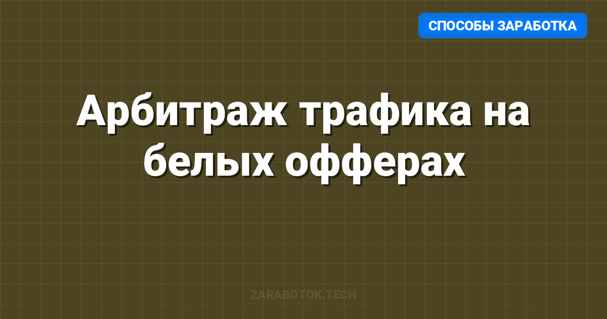 Арбитраж трафика на белых офферах: Как начать зарабатывать в 2026 году