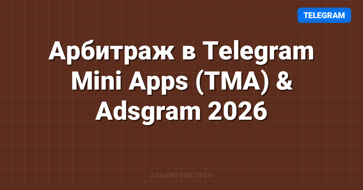 Арбитраж в Telegram Mini Apps (TMA) & Adsgram 2026: Путь к 100k пользователей (Полный Гайд)
